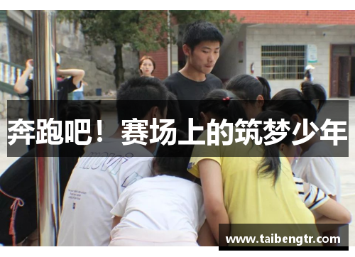 奔跑吧！赛场上的筑梦少年