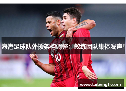 海港足球队外援架构调整：教练团队集体发声！